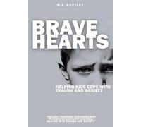 Brave Hearts: Helping Kids Cope With Trauma and Anxiety: Healing Together: Strategies for Parents to Empower Children Dealing With Trauma and Anxiety
