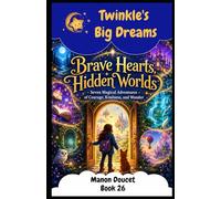 Brave Hearts, Hidden Worlds.: Seven Magical Adventures of Courage, Kindness, and Wonder. (Twinkle's Big Dreams)