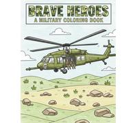 Brave Heros A Military Coloring Book: Military Coloring Book for Kids Ages 4-8 | Soldiers, Tanks, Planes & Ocean Fun