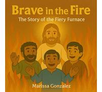 Brave in the Fire: The Story of the Fiery Furnace
