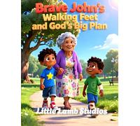 Brave John’s Walking Feet and God’s Big Plan: A Faith-Filled Christian Story About Kindness, Courage, and Walking With God (God’s Beautiful Children)