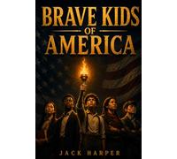Brave Kids of America: 25 Inspiring True Stories of Young Heroes Who Shaped 250 Years of American History for Curious Kids