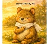 Brave Kids Say NO: A Gentle Story about Boundaries and Safe Touch (BRAVE KIDS™ SERIES)