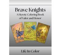 Brave Knights: A Heroic Coloring Book of Valor and Honor (Life In Color Series)