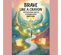 Brave Like A Crayon: Motivational Quotes Coloring Book (Inspire And Color : Motivational Coloring Book)
