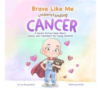 Brave Like Me: Understanding Cancer: A Gentle Picture Book About Cancer and Treatment for Young Children