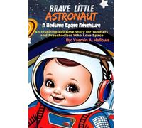 Brave Little Astronaut: A Bedtime Space Adventure: An Inspiring Bedtime Story for Toddlers and Preschoolers Who Love Space (Early Childhood Stimulation)