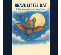 Brave Little Bat: A Story About Facing Your Fears