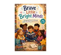 Brave Little Bright Minds: 10 Inspiring Stories for Kids with ADHD, Big Feelings, and Brilliant Brains