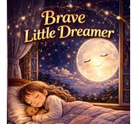 Brave Little Dreamer: A Magical Bedtime Story About Courage, Dreams, and the Moon