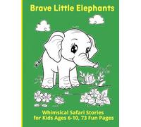 Brave Little Elephants: Whimsical Safari Stories for Kids Ages 6-10, 73 Fun Pages
