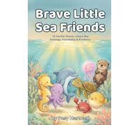 Brave Little Sea Friends: 15 Gentle Bedtime Stories About Big Feelings, Friendship & Kindness | Ocean Animals Social-Emotional Learning for Kids Ages 5-8 (Brave Little Stories)