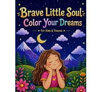 Brave Little Soul Color Your Dreams: Dream Big, Be Kind, Stay Brave: An Inspiring Coloring Journey for Kids & Tweens