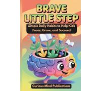 Brave Little Step: Simple Daily Habits to Help Kids Focus, Grow, and Succeed | Ages 7-12 | Bonus Activities Included | Perfect Gift Idea (Stories for ... & Learning Activities for Young Readers)