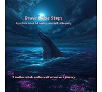 Brave Little Steps - A picture book of healing and self-discovery: A mother whale and her calf set out on a journey