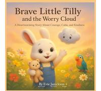 Brave Little Tilly and the Worry Cloud: A Heartwarming Story About Courage, Calm, and Overcoming Worries for Children Ages 3-7: Mindful Story for Children About Managing Worries and Building Courage