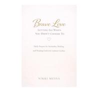 Brave Love: Letting Go When You Didn't Choose To: Daily Prayers for Surrender, Healing, and Trusting God in the Unchosen Goodbye
