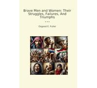 Brave Men and Women: Their Struggles, Failures, And Triumphs (Classic Books)