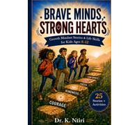 BRAVE MINDS, STRONG HEARTS: Growth Mindset Stories & Life Skills for Kids Ages 8-12