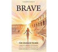 BRAVE: The Courage to RISE: Living and Leading in the Arena of Your Life