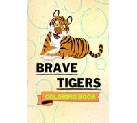 Brave Tigers Coloring Book: Adorable Tigers Coloring Book | Cute Tigers Coloring Pages for Kids |25 Incredibly Cute and Lovable Tigers