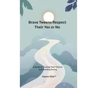 Brave Tweens Respect Their Yes or No: A Guide to Trusting Their Choices and Standing Strong