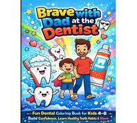 Brave with Dad at the Dentist: Fun Dental Coloring Book for Kids 4-8 - Build Confidence, Learn Healthy Teeth Habits & Have Creative Fun