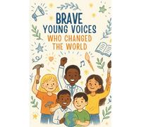 Brave Young Voices Who Changed the World: True stories of kids making big waves