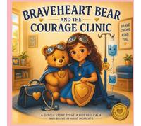 Braveheart Bear and the Courage Clinic: A Gentle Story for Kids Facing Medical Visits.