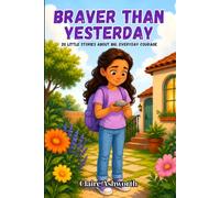 Braver Than Yesterday: 20 Little Stories About Big, Everyday Courage