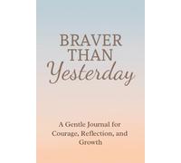 Braver Than Yesterday: A Gentle Journal for Courage, Reflection, and Growth