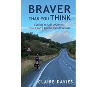 Braver Than You Think: Cycling to Self-Discovery, from Land's End to John O'Groats