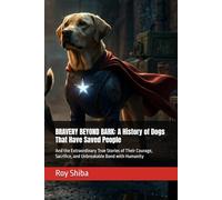 BRAVERY BEYOND BARK: A History of Dogs That Have Saved People: And the Extraordinary True Stories of Their Courage, Sacrifice, and Unbreakable Bond with Humanity (The Animal in Battle and Bond)