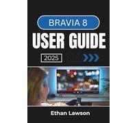 BRAVIA 8 USER GUIDE 2025: Master Your Device with Comprehensive Tips, Settings, and Features for an Enhanced User Experience