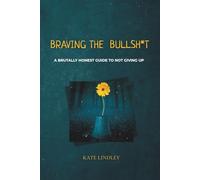 Braving the Bullsh*t: A Brutally Honest Guide To Not Giving Up (2025 edition)