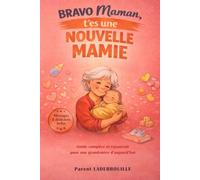 BRAVO Maman, T’es une nouvelle MAMIE: Le guide complice et rassurant pour une grand-mère d'aujourd'hui - Messages & dédicaces inclus