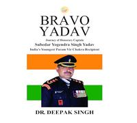 BRAVO YADAV(Journey of Honorary Captain Subedar Yogendra Singh Yadav India's Youngest Param Vir Chakra Recipient