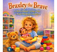 Braxley the Brave: A Story About Living with a Rare Medical Condition (Every Kind of Brave)