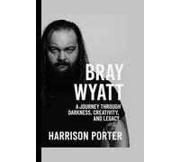 Bray Wyatt: A Journey Through Darkness, Creativity, and Legacy (WWE Icons: The Champions Who Changed the Game)