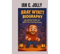 BRAY WYATT: THE UNTOLD STORY OF WWE’S MOST HAUNTING PERSONA: JOURNEY THROUGH PAIN AND POWER