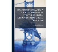 Brayton Standards; a Pocket Companion for the Uniform Design of Reinforced Concrete