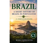 Brazil: A Short History of Brazil in Portuguese: C1 Portuguese Reader (Learn Languages: Short Histories)