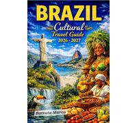BRAZIL CULTURAL TRAVEL GUIDE 2026 - 2027: Local Secrets · Top Attractions · Food Scenes Beaches · Festivals & Smart Itineraries (Cultural and Historic Explorer)