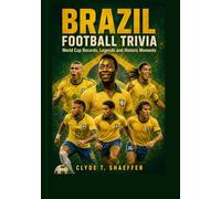 Brazil Football Trivia: World Cup Records, Legends, and Historic Moments