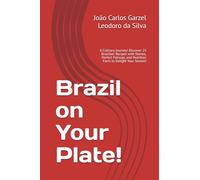 Brazil on Your Plate!: A Culinary Journey! Discover 25 Brazilian Recipes with Stories, Perfect Pairings, and Nutrition Facts to Delight Your Senses!