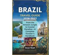 BRAZIL TRAVEL GUIDE 2026-2027: From the Amazon Jungle to Coastal Paradise-A Complete Traveler’s Handbook