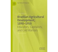 Brazilian Agricultural Development, 1890-1950: Educators, Capitalists, and Cold Warriors