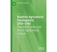 Brazilian Agricultural Development, 1950-1985: The United States and Rise of Agribusiness in Brazil