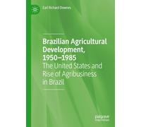 Brazilian Agricultural Development, 1950-1985: The United States and Rise of Agribusiness in Brazil