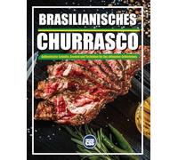 BRAZILIAN BBQ AUTHENTISCHE SCHNITTE, AROMEN UND TECHNIKEN FÜR DAS ULTIMATIVE GRILLERLEBNIS: Fleisch, Musik und Feuer - Das komplette brasilianische BBQ-Erlebnis (The BBQ Series)
